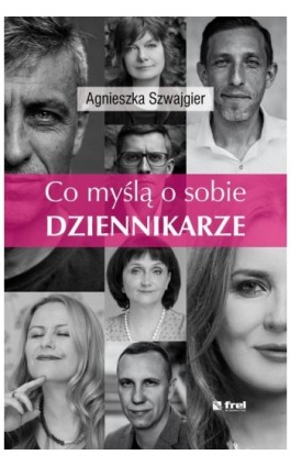 Co myślą o sobie DZIENNIKARZE - Agnieszka Szwajgier - Ebook - 978-83-64691-27-0