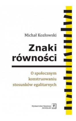 Znaki równości. O społecznym konstruowaniu stosunków egalitarnych - Michał Kozłowski - Ebook - 978-83-7383-804-8