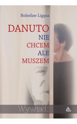 Danuto nie chcem ale muszem - Bolesław Ligęza - Ebook - 978-83-7277-687-7