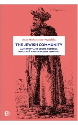 The Jewish Community: Authority and Social Control in Poznan and Swarzedz 1650-1793 - Anna Michałowska-Mycielska - Ebook - 978-83-8002-253-9