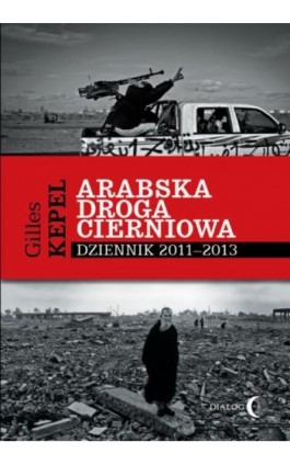 Arabska droga cierniowa. Dziennik 2011-2013 - Gilles Kepel - Ebook - 978-83-8002-061-0