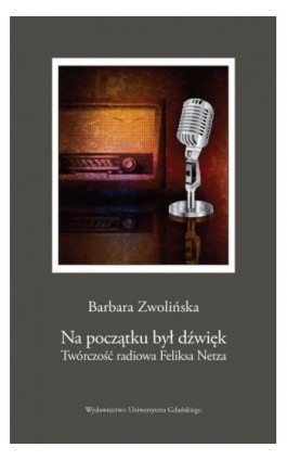 Na początku był dźwięk. Twórczość radiowa Feliksa Netza - Barbara Zwolińska - Ebook - 978-83-7865-179-6