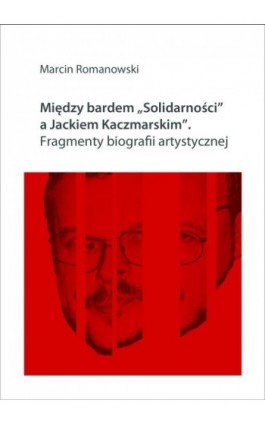 Między bardem ""Solidarności"" a Jackiem Kaczmarskim. Fragmenty biografii - Marcin Romanowski - Ebook - 978-83-7865-122-2