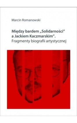 Między bardem ""Solidarności"" a Jackiem Kaczmarskim. Fragmenty biografii - Marcin Romanowski - Ebook - 978-83-7865-122-2