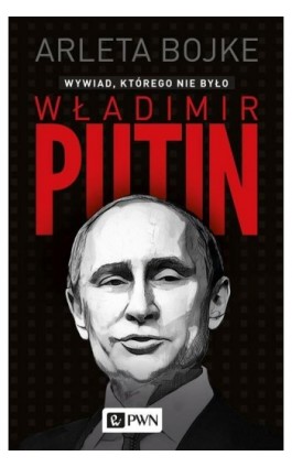 Władimir Putin. Wywiad, którego nie było - Arleta Bojke - Ebook - 978-83-01-19202-0