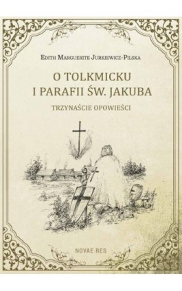 O Tolkmicku i parafii św. Jakuba - trzynaście opowieści - Edith Marguerite Jurkiewicz-Pilska - Ebook - 978-83-7942-491-7