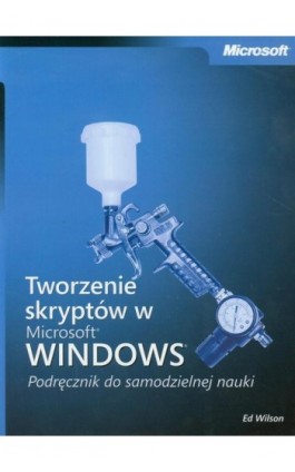 Tworzenie skryptów w Microsoft Windows Podręcznik do samodzielnej nauki - Ed Wilson - Ebook - 978-83-7541-228-4