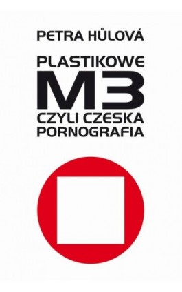 Plastikowe M3, czyli czeska pornografia - Petra Hulova - Ebook - 978-83-65707-05-5