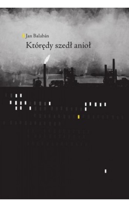 Którędy szedł anioł - Jan Balaban - Ebook - 978-83-941695-7-2