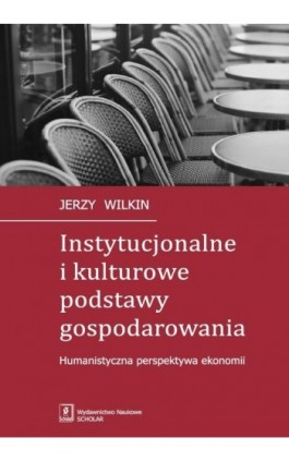Instytucjonalne i kulturowe podstawy gospodarowania - Jerzy Wilkin - Ebook - 978-83-7383-800-0