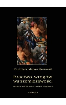 Bractwo wrogów wstrzemięźliwości. Studium historyczne z czasów Augusta II - Kazimierz Marian Morawski - Ebook - 978-83-8064-546-2