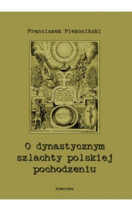O dynastycznym szlachty polskiej pochodzeniu - Franciszek Piekosiński - Ebook - 978-83-8064-566-0