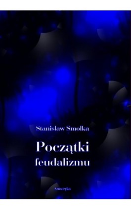 Początki feudalizmu - Stanisław Smolka - Ebook - 978-83-8064-575-2
