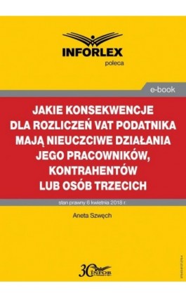 Jakie konsekwencje dla rozliczeń VAT podatnika mają nieuczciwe działania jego pracowników, kontrahentów lub osób trzecich - Aneta Szwęch - Ebook - 978-83-8137-279-4