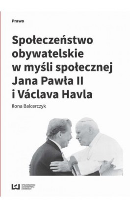 Społeczeństwo obywatelskie w myśli społecznej Jana Pawła II i Václava Havla - Ilona Balcerczyk - Ebook - 978-83-8088-131-0