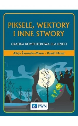 Piksele, wektory i inne stwory - Alicja Żarowska-Mazur - Ebook - 978-83-01-19053-8