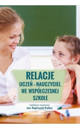 Relacje uczeń - nauczyciel we współczesnej szkole - Ebook - 978-83-89879-23-3