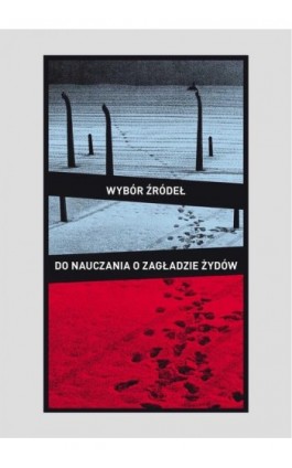 Wybór źródeł do nauczania o zagładzie Żydów na okupowanych ziemiach polskich - Robert Szuchta - Ebook - 978-83-63444-10-5