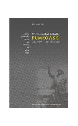 Moja żydowska dusza nie obawia się dnia sądu. Mordechaj Chaim Rumkowski. Prawda i zmyślenie - Monika Polit - Ebook - 978-83-63444-21-1