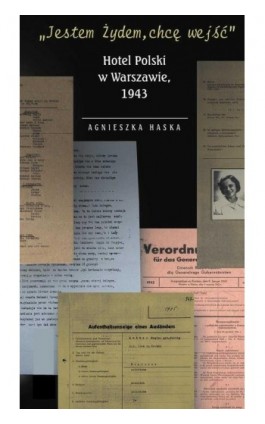 ""Jestem Żydem, chcę wejść"" Hotel Polski w Warszawie, 1943 - Agnieszka Haska - Ebook - 978-83-63444-02-0