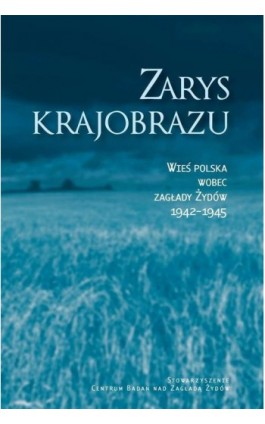 Zarys krajobrazu. Wieś polska wobec zagłady Żydów 1942–1945 - Jacek Leociak - Ebook - 978-83-63444-14-3