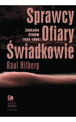Sprawcy, Ofiary, Świadkowie. Zagłada Żydów 1933-1945 - Raul Hilberg - Ebook - 978-83-63444-19-8