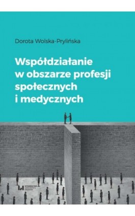 Współdziałanie w obszarze profesji społecznych i medycznych - Dorota Wolska-Prylińska - Ebook - 978-83-8088-943-9