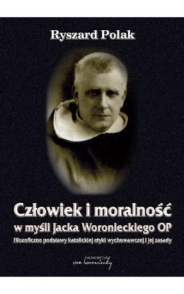 Człowiek i moralność w myśli Jacka Woronieckiego OP - Ryszard Polak - Ebook - 978-83-60748-95-4