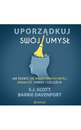 Uporządkuj swój umysł. Jak pozbyć się negatywnych myśli, odnaleźć spokój i szczęście - S.j. Scott - Audiobook - 978-83-283-4161-6