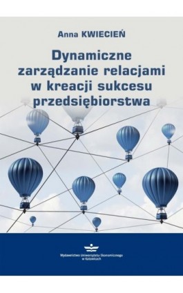 Dynamiczne zarządzanie relacjami w kreacji sukcesu przedsiębiorstwa - Anna Kwiecień - Ebook - 978-83-7875-425-1