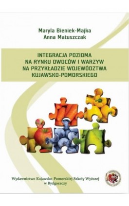 Integracja pozioma na rynku owoców i warzyw na przykładzie województwa kujawsko-pomorskiego - Anna Matuszczak - Ebook - 978-83-65744-05-0