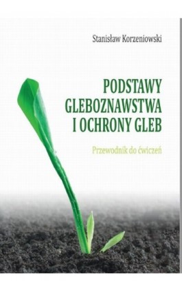 Podstawy gleboznawstwa i ochrony gleb. Przewodnik do ćwiczeń - Stanisław Korzeniowski - Ebook - 978-83-947852-8-4