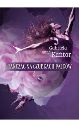 Tańcząc na czubkach palców - Gabriela Anna Kańtor - Ebook - 978-83-7779-480-7