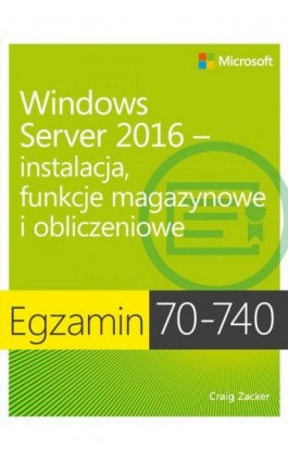 Egzamin 70-740: Windows Server 2016 - Instalacja, funkcje magazynowe i obliczeniowe - Craig Zacker - Ebook - 978-83-7541-345-8