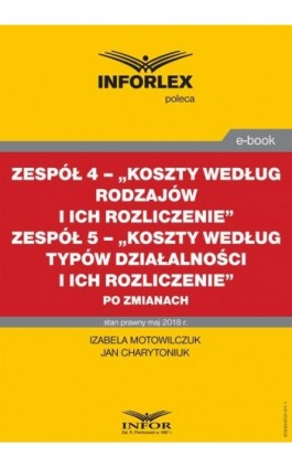 Zespół 4 - „Koszty według rodzajów i ich rozliczenie”. Zespół 5 „Koszty według typów działalności i ich rozliczenie” po zmianach - Izabela Motowilczuk - Ebook - 978-83-8137-311-1