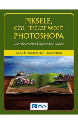 Piksele, czyli jeszcze więcej Photoshopa - Alicja Żarowska-Mazur - Ebook - 978-83-01-20008-4