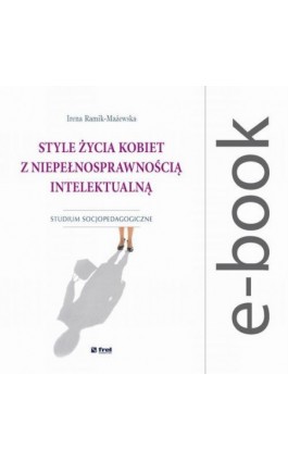 Style życia kobiet z niepełnosprawnością intelektualną. Studium socjopedagogiczne - Irena Ramik-Mażewska - Ebook - 978-83-64691-41-6