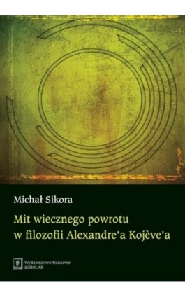 Mit wiecznego powrotu w filozofii Alexandre’a Kojeve’a - Michał Sikora - Ebook - 978-83-7383-809-3
