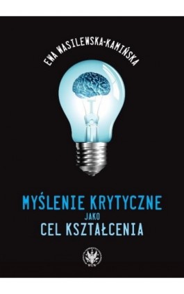 Myślenie krytyczne jako cel kształcenia - Ewa Wasilewska-Kamińska - Ebook - 978-83-235-2563-9