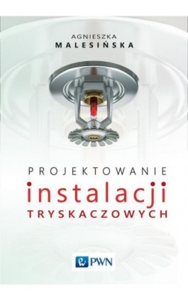 Projektowanie instalacji tryskaczowych - Agnieszka Malesińska - Ebook - 978-83-01-19951-7