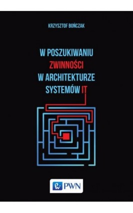 W poszukiwaniu zwinności w architekturze systemów IT - Krzysztof Bończak - Ebook - 978-83-01-19321-8