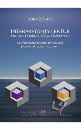 Interpretanty lektur: produkty medialnego przemysłu. Multimedialne moduły tematyczne jako dydaktyczny instrument - Anna Ślósarz - Ebook - 978-83-8084-159-8