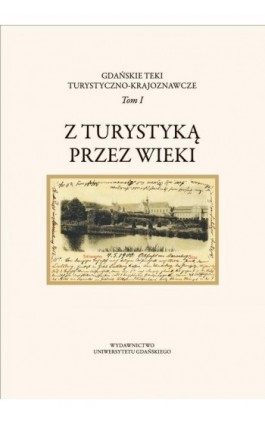 Gdańskie Teki Turystyczno-Krajoznawcze. Tom I. Z turystyką przez wieki - Ebook - 978-83-7865-685-2