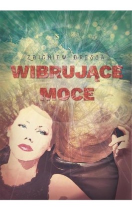 Wibrujące moce - Zbigniew Bressa - Ebook - 978-83-950224-4-9