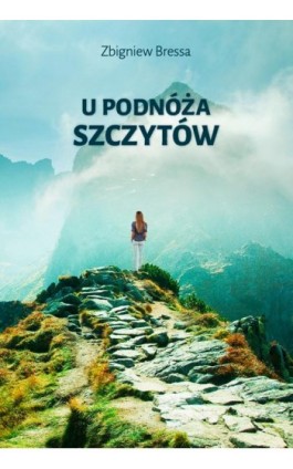 U podnóża szczytów - Zbigniew Bressa - Ebook - 978-83-950224-3-2