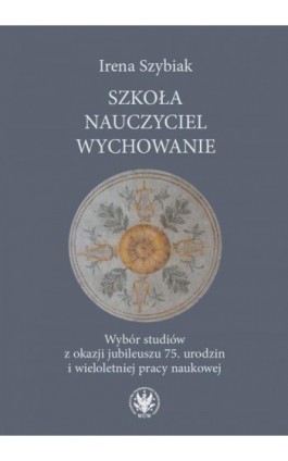 Szkoła – nauczyciel – wychowanie - Irena Szybiak - Ebook - 978-83-235-2100-6