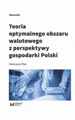 Teoria optymalnego obszaru walutowego z perspektywy gospodarki Polski - Katarzyna Piłat - Ebook - 978-83-8088-888-3