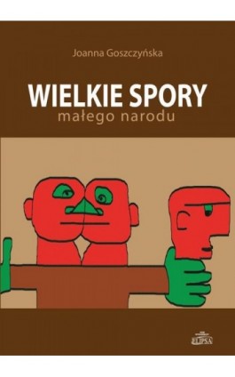 Wielkie spory małego narodu - Joanna Goszczyńska - Ebook - 978-83-8017-074-2