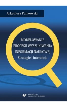 Modelowanie procesu wyszukiwania informacji naukowej. Strategie i interakcje - Arkadiusz Pulikowski - Ebook - 978-83-226-3344-1