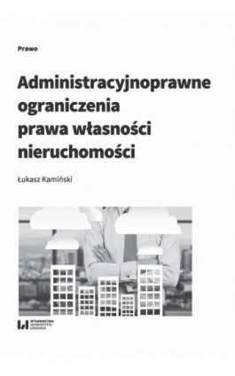 Administracyjnoprawne ograniczenia prawa własności nieruchomości - Łukasz Kamiński - Ebook - 978-83-8088-929-3
